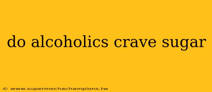 do alcoholics crave sugar