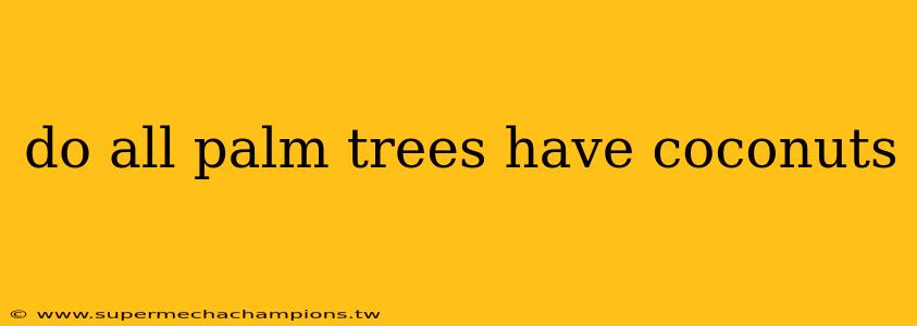 do all palm trees have coconuts