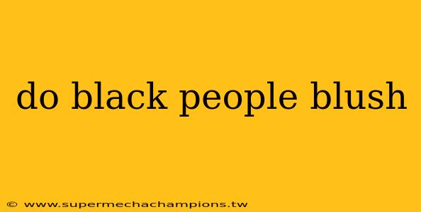do black people blush