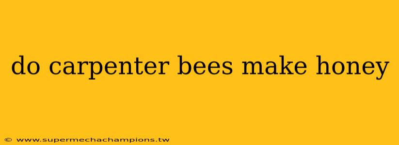 do carpenter bees make honey