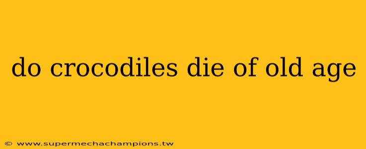 do crocodiles die of old age
