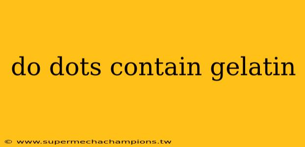 do dots contain gelatin