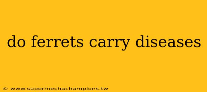 do ferrets carry diseases