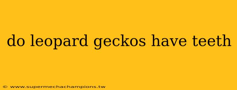 do leopard geckos have teeth