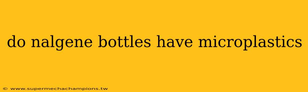 do nalgene bottles have microplastics