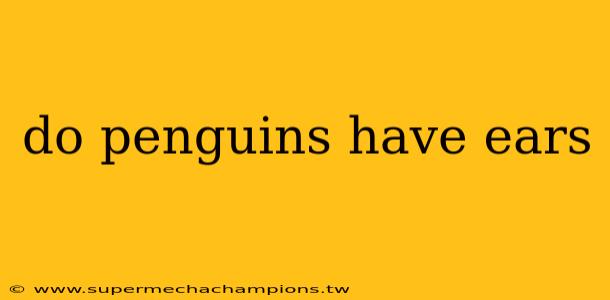 do penguins have ears