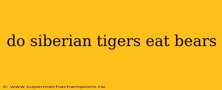 do siberian tigers eat bears