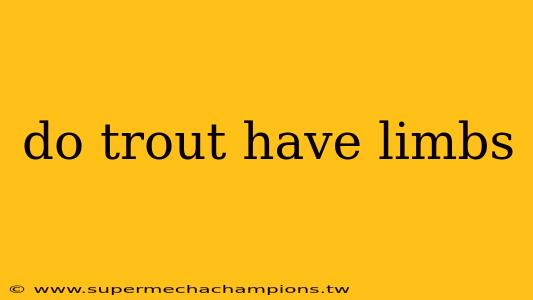 do trout have limbs