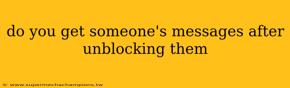 do you get someone's messages after unblocking them