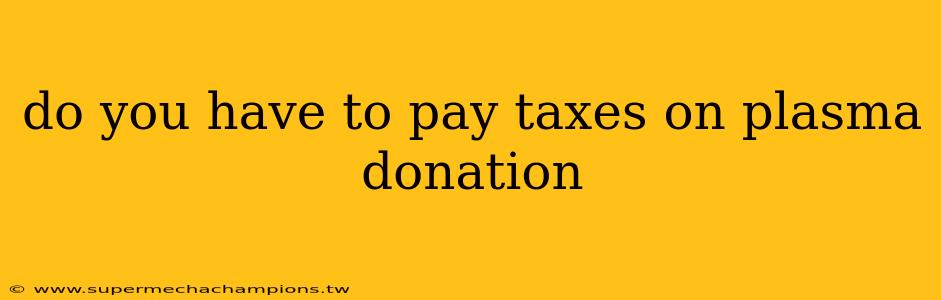 do you have to pay taxes on plasma donation