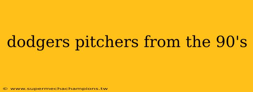 dodgers pitchers from the 90's