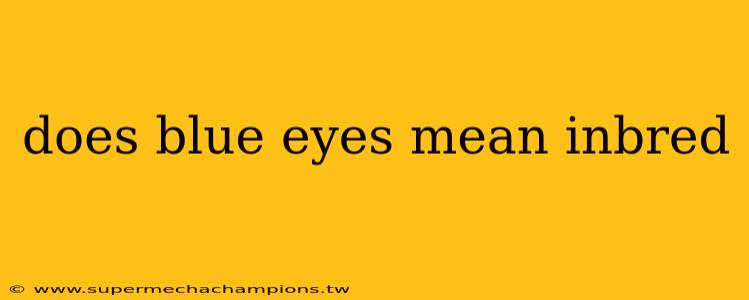 does blue eyes mean inbred