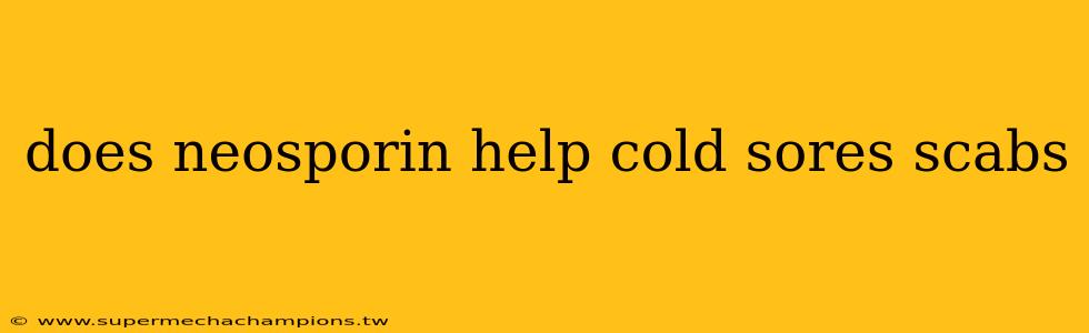 does neosporin help cold sores scabs