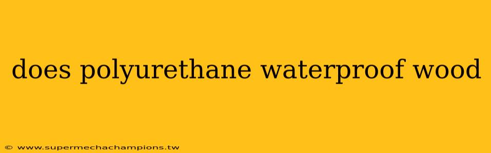 does polyurethane waterproof wood