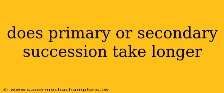 does primary or secondary succession take longer