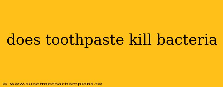 does toothpaste kill bacteria