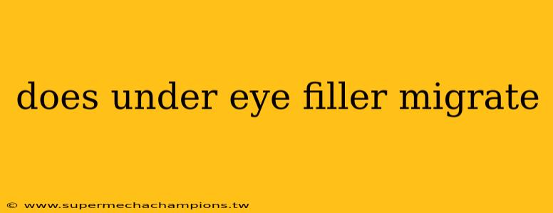 does under eye filler migrate
