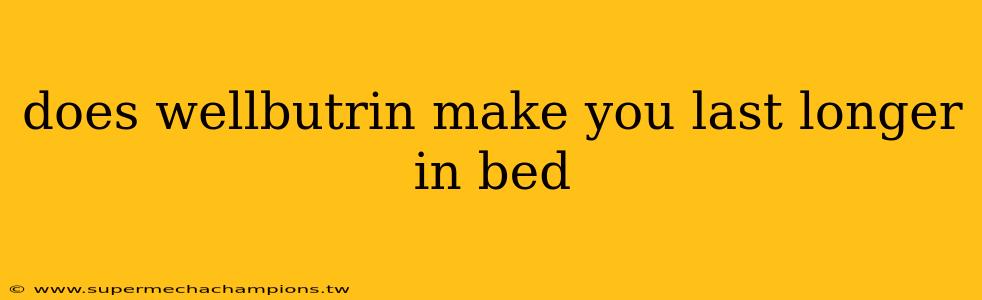 does wellbutrin make you last longer in bed