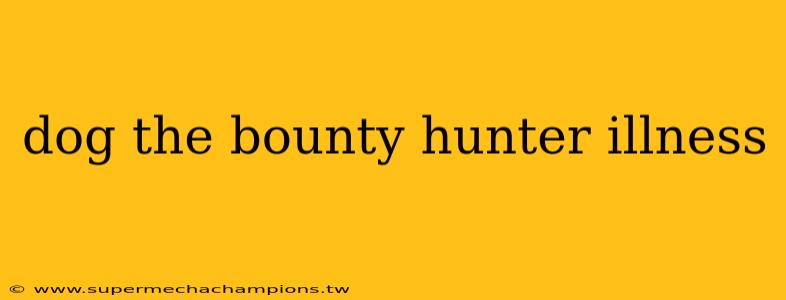 dog the bounty hunter illness