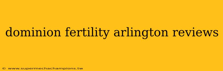 dominion fertility arlington reviews