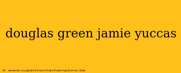 douglas green jamie yuccas