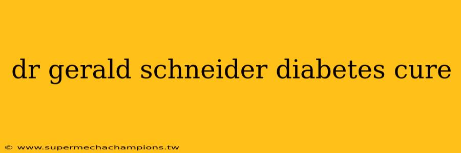 dr gerald schneider diabetes cure