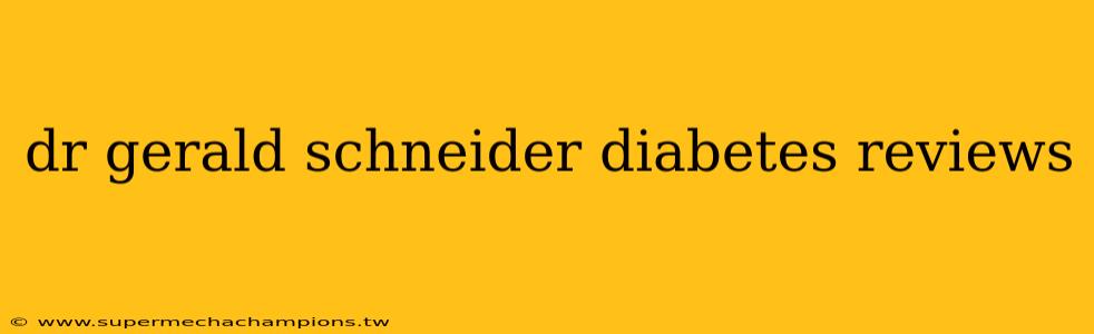 dr gerald schneider diabetes reviews