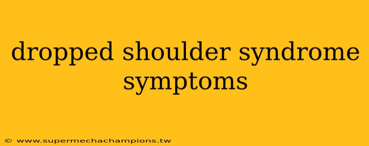 dropped shoulder syndrome symptoms