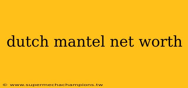 dutch mantel net worth