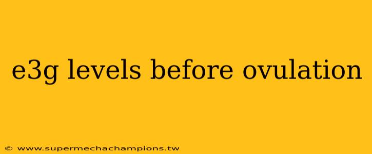 e3g levels before ovulation