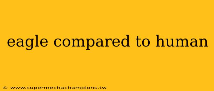 eagle compared to human