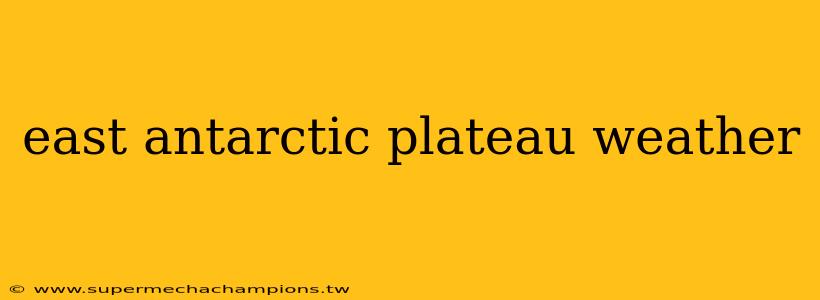 east antarctic plateau weather