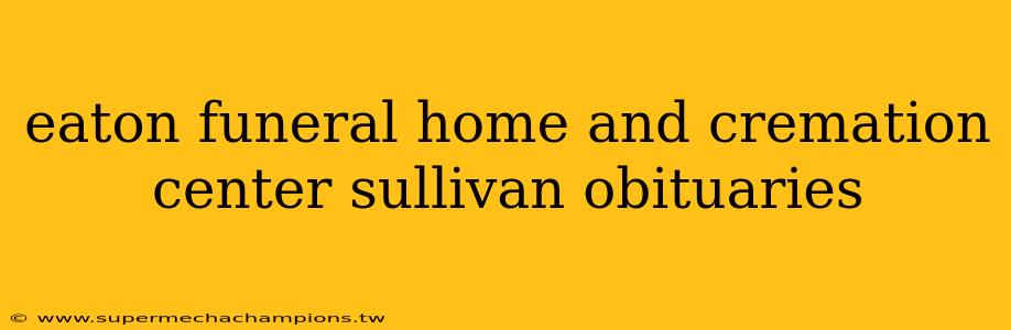 eaton funeral home and cremation center sullivan obituaries