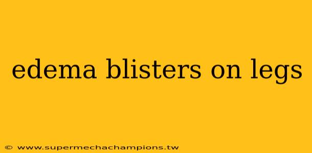 edema blisters on legs