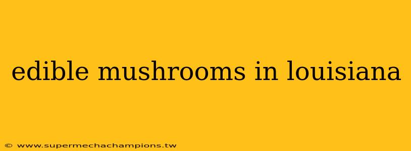 edible mushrooms in louisiana