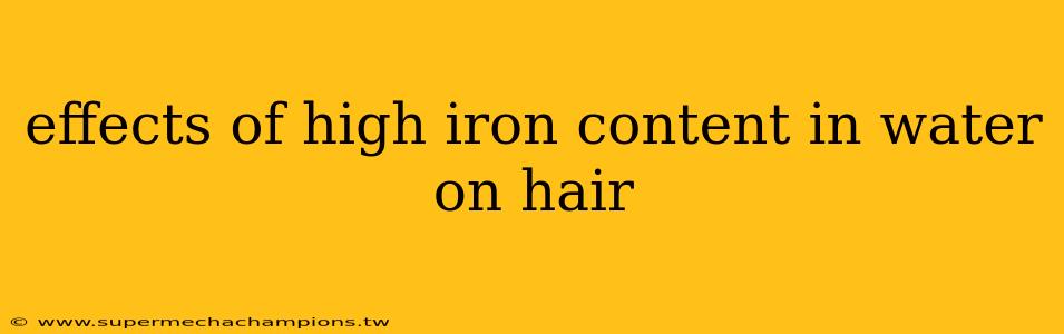 effects of high iron content in water on hair
