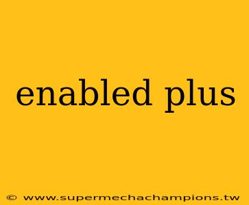 enabled plus