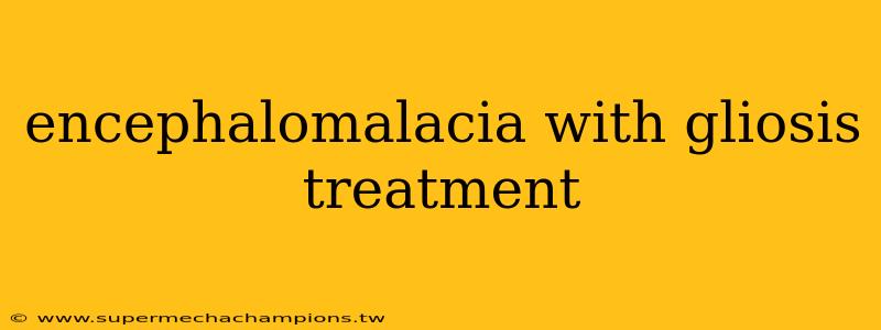 encephalomalacia with gliosis treatment