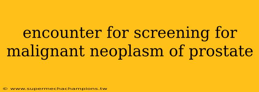 encounter for screening for malignant neoplasm of prostate