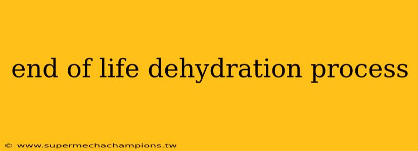 end of life dehydration process