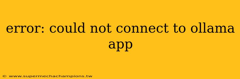 error: could not connect to ollama app