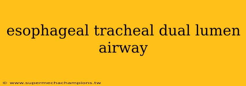 esophageal tracheal dual lumen airway