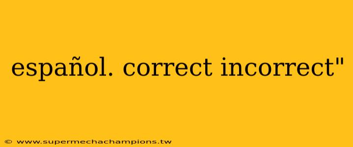 español. correct incorrect"