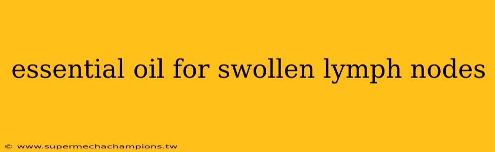 essential oil for swollen lymph nodes