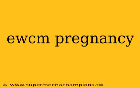 ewcm pregnancy