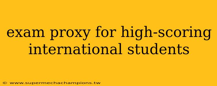 exam proxy for high-scoring international students