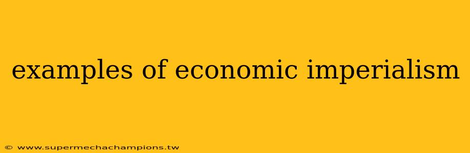 examples of economic imperialism