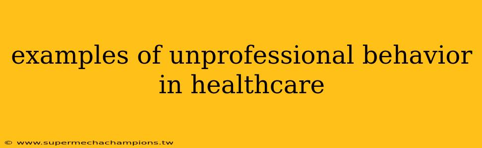 examples of unprofessional behavior in healthcare