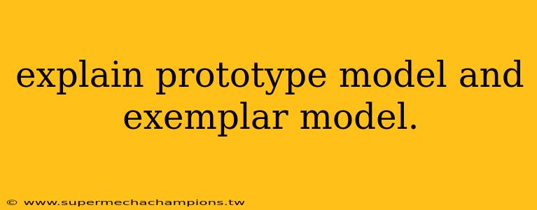 explain prototype model and exemplar model.