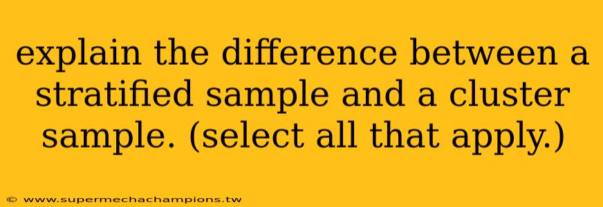 explain the difference between a stratified sample and a cluster sample. (select all that apply.)